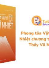 Phong tỏa Vật Lí 12 Vật Lí Nhiệt chương trình mới PDF Thầy Vũ Ngọc Anh